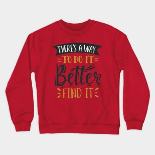 There's A Way To Do It Better , Find It . Crewneck Sweatshirt